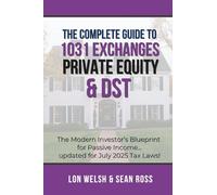 The Complete Guide to 1031 Exchanges, Private Equity & DST: The Modern Investor’s Blueprint for Passive Income Updated for July 2025 Tax Laws! (Passive Real Estate Investing)