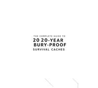 The Complete Guide to 20 20-Year Bury-Proof Survival Caches