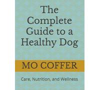 The Complete Guide to a Healthy Dog: Care, Nutrition, and Wellness