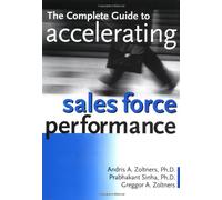 The Complete Guide to Accelerating Sales Force Performance: How to Get More Sales from Your Sales Force