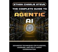 THE COMPLETE GUIDE TO AGENTIC AI: ADVANCED TECHNIQUES FOR PLANNING, LEARNING, AND MULTI-AGENT COORDINATION