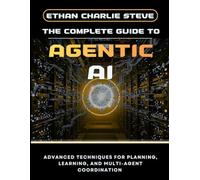 THE COMPLETE GUIDE TO AGENTIC AI: ADVANCED TECHNIQUES FOR PLANNING, LEARNING, AND MULTI-AGENT COORDINATION