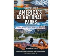 THE COMPLETE GUIDE TO AMERICA'S 63 NATIONAL PARKS: Everything You Need to Plan Your Adventure