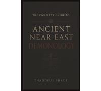 The Complete Guide to Ancient Near East Demonology