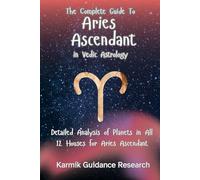 The Complete Guide to Aries Ascendant in Vedic Astrology: Detailed Analysis of Planets in All 12 Houses for Aries Ascendant (Become a highly paid ... with this complete 12-book series.)