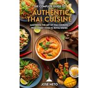 The Complete Guide to Authentic Thai Cuisine: Mastering the Art of Thai Cooking - From Street Food to Royal Dishes (Cookbooks & Culinary Recipes)