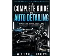 The Complete Guide to Auto Detailing: How to Clean, Restore, Protect, and Maintain Your Vehicle Inside and Out (The Practical Auto Detailing Series)