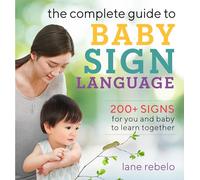 The Complete Guide to Baby Sign Language: 200+ Signs for You and Baby to Learn Together (Baby Sign Language Guides)