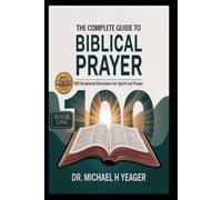 THE COMPLETE GUIDE TO BIBLICAL PRAYER (Book One): 100 Scriptural Directions For Spirit Led Prayer: 1