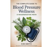 The Complete Guide to Blood Pressure Wellness: A Regenerative Path