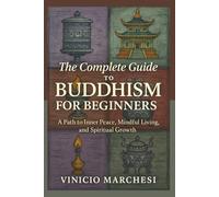 The Complete Guide to Buddhism for Beginners: A Path to Inner Peace, Mindful Living, and Spiritual Growth