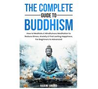The Complete Guide to Buddhism, How to Meditate & Mindfulness Meditation to Reduce Stress, Anxiety & Find Lasting Happiness, For Beginners to Advanced