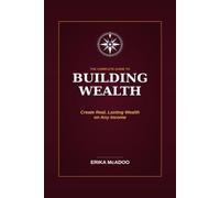 The Complete Guide to Building Wealth: How to Save More, Invest Smarter, and Build Lasting Financial Security (Practical Financial Guides)