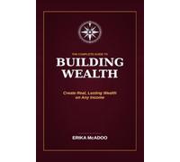 The Complete Guide to Building Wealth: How to Save More, Invest Smarter, and Build Lasting Financial Security (Practical Financial Guides)