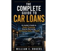 The Complete Guide to Car Loans: An Insider’s Guide to Dealer Financing, Smarter Borrowing, Refinancing, Equity, and Payoff (Inside the Car Dealership Series)