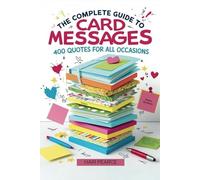 The Complete Guide to Card Messages: 400 Quotes for All Occasions