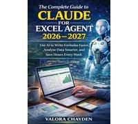 THE COMPLETE GUIDE TO CLAUDE FOR EXCEL: Use AI To Write Formulas Faster, Analyze Data Smarter, And Save Hours Every Week