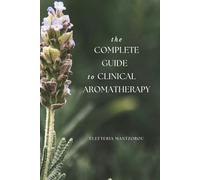 The Complete Guide to Clinical Aromatherapy (Mastering Massage Tools)