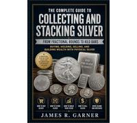 THE COMPLETE GUIDE TO COLLECTING AND STACKING SILVER: Buying, Holding, Selling, and Building Wealth with Physical Silver (The American Coin Collector Series)