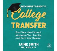 The Complete Guide to College Transfer: Find Your Ideal School, Maximize Your Credits and Earn Your Degree