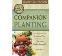 The Complete Guide to Companion Planting Everything You Need to Know to Make Your Garden Successful Revised 2nd Edition (Back to Basics Growing)