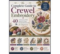The Complete Guide to Crewel Embroidery: 40 Contemporary Stitch Patterns to Create Beautiful Wool Embroidery for Beginners