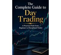 The Complete Guide to Day Trading: Strategies, Risk Management, and Tools to Trade Stocks for Profit