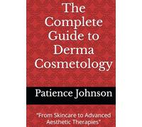 The Complete Guide to Derma Cosmetology: “From Skincare to Advanced Aesthetic Therapies"