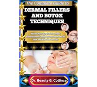 THE COMPLETE GUIDE TO DERMAL FILLERS AND BOTOX TECHNIQUES: Master Non-Surgical Aesthetic Enhancements with Proven Methods for Safe and Effective Results