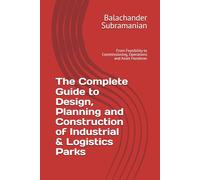 The Complete Guide to Design, Planning and Construction of Industrial & Logistics Parks: From Feasibility to Commissioning, Operations and Asset Handover