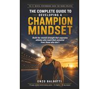 The Complete Guide to Developing a Champion Mindset: The Ultimate Mental Toughness Blueprint for Building Confidence, Self-Discipline, Resilience, ... and Peak Performance in Sports and Life