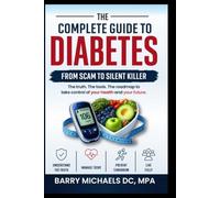 The Complete Guide to Diabetes: From Scam to Silent Killer (The Barry Michaels DC Business Success Series)