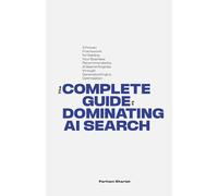 THE COMPLETE GUIDE TO DOMINATING AI SEARCH: A Proven Framework for Getting Your Business Recommended by AI Search Engines through Generative Engine Optimization
