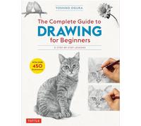 The Complete Guide to Drawing for Beginners: 21 Step-by-Step Lessons - Over 450 illustrations!