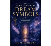 The Complete Guide to Dream Symbols: An A-Z Dictionary of Dream Meanings, Signs, and Interpretations