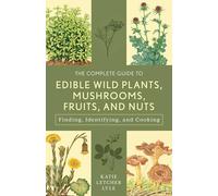 The Complete Guide to Edible Wild Plants, Mushrooms, Fruits, and Nuts: Finding, Identifying, and Cooking (Guide to Series)