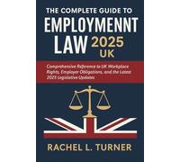 The Complete Guide to Employment Law 2025 UK: Comprehensive Reference to UK Workplace Rights, Employer Obligations, and the Latest 2025 Legislative Updates