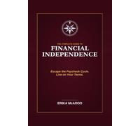 The Complete Guide to Financial Independence: How to Stop Trading Time for Money and Build a Life on Your Own Terms (Practical Financial Guides)