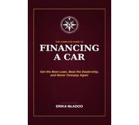 The Complete Guide to Financing a Car: How to Get the Best Loan | Beat the Dealership | Never Overpay Again (Practical Financial Guides)