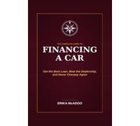 The Complete Guide to Financing a Car: How to Get the Best Loan | Beat the Dealership | Never Overpay Again (Practical Financial Guides)