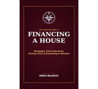 The Complete Guide to Financing a House: A Step-by-Step Guide to Mortgages | Down Payments, Closing Costs, and Everything in Between | House Mortgages For Dummies (Practical Financial Guides)