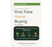 The Complete Guide to First Time Home Buying in Ireland 2026: Up to date guide for first time buyers in 2026