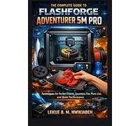 The Complete Guide to FlashForge Adventurer 5M Pro for Beginners: Techniques for Perfect Prints, Seamless Flex Plate Use, and Quiet Performance