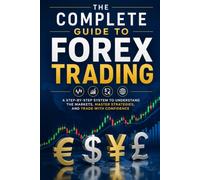 The Complete Guide to Forex Trading: A Beginner's Blueprint to Currency Markets, Strategy, and Risk Management