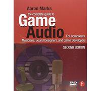 The Complete Guide to Game Audio: For Composers, Musicians, Sound Designers, Game Developers