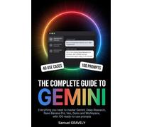 THE COMPLETE GUIDE TO GEMINI: Everything You Need to Master Gemini, Deep Research, Nano Banana Pro, Veo, Gems and Workspace in 2026, with 100 Ready-to-Use Prompts