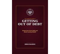 The Complete Guide to Getting Out of Debt: How to Eliminate What You Owe | Take Back Control of Your Money | Build the Life Debt Is Costing You | Out of the Debt Cycle (Practical Financial Guides)