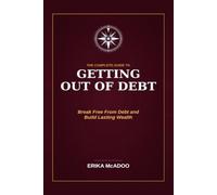 The Complete Guide to Getting Out of Debt: How to Eliminate What You Owe | Take Back Control of Your Money | Build the Life Debt Is Costing You | Out of the Debt Cycle (Practical Financial Guides)