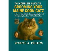 THE COMPLETE GUIDE TO GROOMING YOUR MAINE COON CAT: A Step-by-Step Guide to Grooming, caring for, and Strengthening Your Bond with Your Maine Coon