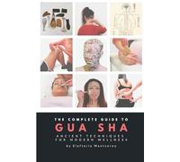 The Complete Guide to Gua Sha: Ancient Techniques for Modern Wellness